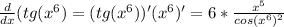 \frac{d}{dx} (tg(x^6) = (tg(x^6))'(x^6)'=6*\frac{x^5}{cos(x^6)^2}