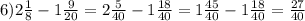 6) 2 \frac{1}{8} -1 \frac{9}{20} =2 \frac{5}{40} -1 \frac{18}{40} =1 \frac{45}{40} -1 \frac{18}{40} = \frac{27}{40}