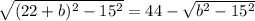 \sqrt{(22+b) ^{2} -15 ^{2} }=44- \sqrt{b ^{2} -15 ^{2} }