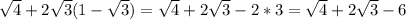 \sqrt{4} +2 \sqrt{3} (1- \sqrt{3})= \sqrt{4 } +2 \sqrt{3} -2*3= \sqrt{4} +2 \sqrt{3} -6