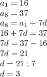 a _{1} =16 \\ a _{8} =37 \\ a _{8} =a _{1} +7d \\ 16+7d=37 \\ 7d=37-16 \\ 7d=21\\d=21:7\\d=3