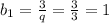 b_{1}= \frac{3}{q}=\frac{3}{3}=1