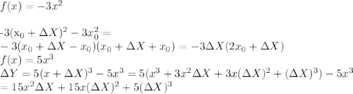 f(x)=-3x^2 \\ &#10;&#10;-3(x_0+\Delta X)^2-3x_0^2= \\ &#10;-3(x_0+\Delta X -x_0)(x_0+\Delta X+x_0)=&#10;-3\Delta X (2x_0+\Delta X) \\ &#10;f(x)=5x^3 \\ &#10;\Delta Y=5(x+\Delta X )^3-5x^3=5(x^3+3x^2\Delta X+3x(\Delta X)^2+(\Delta X)^3)-5x^3 \\ &#10;=15x^2\Delta X+15x(\Delta X)^2+5(\Delta X)^3&#10;&#10;