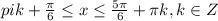 pi k+ \frac{ \pi }{6}\leq x\leq \frac{5 \pi }{6}+ \pi k,k\in Z