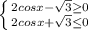 \left \{ {{2cosx- \sqrt{3} \geq 0 } \atop {2cosx+ \sqrt{3} \leq 0}} \right.