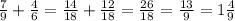 \frac{7}{9} + \frac{4}{6} = \frac{14}{18} + \frac{12}{18} = \frac{26}{18} =\frac{13}{9} =1\frac{4}{9}