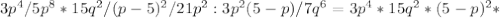 3p^4/5p^8*15q^2/(p-5)^2/21p^2:3p^2(5-p)/7q^6=3p^4*15q^2*(5-p)^2*