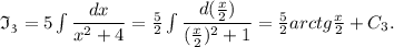 \mathfrak{I_3}=5\int \dfrac{dx}{x^2+4} = \frac{5}{2} \int \dfrac{d( \frac{x}{2}) }{( \frac{x}{2})^2+1} = \frac{5}{2} arctg \frac{x}{2} +C_3.