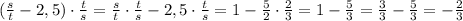 ( \frac{s}{t} - 2,5)\cdot \frac{t}{s}= \frac{s}{t} \cdot \frac{t}{s}-2,5\cdot \frac{t}{s} =1- \frac{5}{2} \cdot \frac{2}{3} =1- \frac{5}{3}= \frac{3}{3}- \frac{5}{3}=- \frac{2}{3}