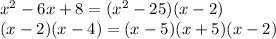 x^2-6x+8 = (x^2 - 25)(x-2) \\(x-2)(x-4)=(x-5)(x+5)(x-2)