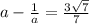 a- \frac{1}{a}= \frac{3 \sqrt{7}}{7}