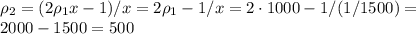 \rho_2=(2\rho_1x-1)/x=2\rho_1-1/x=2\cdot 1000-1/(1/1500)=\newline&#10;2000-1500=500