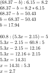 (68.37-b):6.15=8.2\\68.37-b=8.2*6.15\\68.37-b=50.43\\b=68.37-50.43\\b=17.94 \\ \\ 60.8:(5.3x-2.15)=5\\5.3x-2.15=60.8:5\\5.3x-2.15=12.16\\5.3x=12.16+2.15\\5.3x=14.31\\x=14.31:5.3\\x=2.7