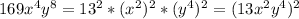 169 x^{4} y ^{8} =13 ^{2} *( x^{2} ) ^{2} *(y ^{4} ) ^{2} =(13 x^{2} y ^{4} ) ^{2}