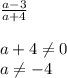 \frac{a-3}{a+4} \\ \\ a+4 \neq 0 \\ a \neq -4