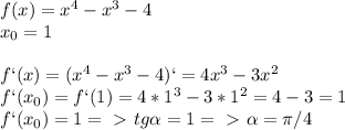 f(x)=x^4-x^3-4\\x_0=1\\\\f`(x)=(x^4-x^3-4)`=4x^3-3x^2\\f`(x_0)=f`(1)=4*1^3-3*1^2=4-3=1\\f`(x_0)=1=\ \textgreater \ tg \alpha =1=\ \textgreater \ \alpha = \pi /4