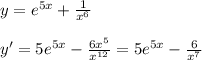 y=e^{5x}+\frac{1}{x^6}\\\\y'=5e^{5x}-\frac{6x^5}{x^{12}}=5e^{5x}-\frac{6}{x^7}