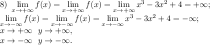 8) \ \lim\limits_{x \to +\infty} f(x) = \lim\limits_{x \to +\infty} f(x) = \lim\limits_{x \to +\infty} x^3-3x^2+4 = +\infty; \\ \lim\limits_{x \to -\infty} f(x) = \lim\limits_{x \to -\infty} f(x) = \lim\limits_{x \to -\infty} x^3-3x^2+4 = -\infty; \\ x \to +\infty \ \ y \to +\infty, \\ x \to -\infty \ \ y \to -\infty.