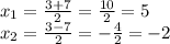 x_{1}= \frac{3+7}{2}= \frac{10}{2}=5 \\ x_{2}= \frac{3-7}{2}= -\frac{4}{2}=-2