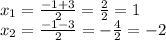 x_{1} = \frac{-1+3}{2}= \frac{2}{2}=1 \\ x_{2} = \frac{-1-3}{2} = - \frac{4}{2} = -2