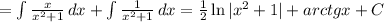 = \int\limits { \frac{x}{x^2+1} } \, dx +\int\limits { \frac{1}{x^2+1} } \, dx = \frac{1}{2} \ln|x^2+1|+ arctg x + C