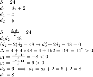 S=24 \\ &#10;d_1=d_2+2 \\ &#10;d_1=x \\ &#10;d_2=y \\ &#10; \\ &#10;S= \frac{d_1d_2}{2} =24 \\ &#10;d_1d_2=48 \\ &#10;(d_2+2)d_2=48\rightarrow d_2^2+2d_2-48=0 \\ &#10;\Delta=4+4*48=4+192=196=14^2\ \textgreater \ 0 \\ &#10;y_1= \frac{-2-14}{2}=-8\ \textless \ 0 \\ &#10;y_2= \frac{-2+14}{2}=6\ \textgreater \ 0 \\ &#10;d_2=6\iff d_1=d_2+2=6+2=8 \\ &#10;d_1=8 &#10;