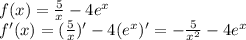 f(x)= \frac{5}{x}-4e^x \\ &#10;f'(x)=( \frac{5}{x})'-4(e^x)'=- \frac{5}{x^2}-4e^x \\