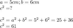 a=5cm;b=6cm \\ &#10;c^2=? \\ \\ &#10;c^2=a^2+b^2=5^2+6^2=25+36 \\ &#10;c^2=61 \\