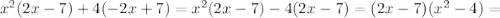 x^{2} (2x-7)+4(-2x+7)= x^{2} (2x-7)-4(2x-7) = (2x-7)( x^{2} -4)=