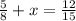 \frac{5}{8} +x= \frac{12}{15}