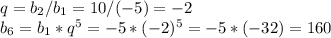 q=b_2/b_1=10/(-5)=-2\\&#10;b_6=b_1*q^5=-5*(-2)^5=-5*(-32)=160