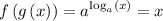 \displaystyle f\left(g\left(x\right)\right)=a^{\log_a(x)}=x