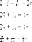 \frac{2}{9}\cdot \frac{3}{7} + \frac{1}{14} = \frac{2}{3}x \\ \\ \frac{2\cdot 3}{9\cdot 7} + \frac{1}{14} = \frac{2}{3}x \\ \\ \frac{2\cdot 1}{3\cdot 7} + \frac{1}{14} = \frac{2}{3}x \\ \\ \frac{2}{21} + \frac{1}{14} = \frac{2}{3}x \\ \\