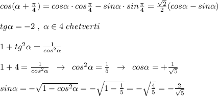 cos( \alpha +\frac{\pi}{4})=cos \alpha \cdot cos\frac{\pi}{4}-sin \alpha \cdot sin\frac {\pi}{4}=\frac{\sqrt2}{2}(cos \alpha -sin \alpha )\\\\tg \alpha =-2\; ,\; \alpha \in 4\; chetverti\\\\1+tg^2 \alpha =\frac{1}{cos^2 \alpha }\\\\1+4=\frac{1}{cos^2 \alpha} \; \; \to \; \; cos^2 \alpha = \frac{1}{5} \; \; \to \; \; cos \alpha =+\frac{1}{\sqrt5}\\\\sin \alpha =-\sqrt{1-cos^2 \alpha }=-\sqrt{1-\frac{1}{5}}=-\sqrt{\frac{4}{5}}=-\frac{2}{\sqrt{5}}