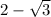 2- \sqrt{3}