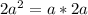 2 a^2 = a * 2a