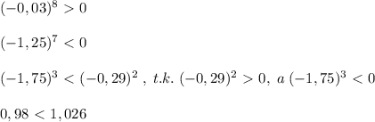 (-0,03)^8\ \textgreater \ 0\\\\(-1,25)^7\ \textless \ 0\\\\(-1,75)^3\ \textless \ (-0,29)^2\; ,\; t.k.\; (-0,29)^2\ \textgreater \ 0,\; a\; (-1,75)^3\ \textless \ 0\\\\0,98\ \textless \ 1,026