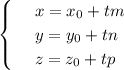 \begin{cases}&#10;& \text{ } x=x_0+tm \\ &#10;& \text{ } y=y_0+tn \\ &#10;& \text{ } z=z_0+tp&#10;\end{cases}