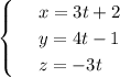 \begin{cases}&#10;& \text{ } x=3t+2 \\ &#10;& \text{ } y=4t-1 \\ &#10;& \text{ } z=-3t &#10;\end{cases}