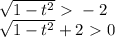 \sqrt{1-t^2}\ \textgreater \ -2\\ \sqrt{1-t^2} +2\ \textgreater \ 0