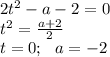 2t^2-a-2=0\\ t^2= \frac{a+2}{2} \\ t=0;\,\,\,\, a=-2