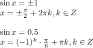 \sin x=\pm1\\ x=\pm \frac{\pi}{2}+2 \pi k,k \in Z\\ \\ \sin x=0.5\\ x=(-1)^{k}\cdot \frac{\pi}{6}+ \pi k,k \in Z