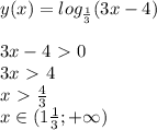 y(x)=log_{ \frac{1}{3} }(3x-4)\\\\3x-4\ \textgreater \ 0\\3x\ \textgreater \ 4\\x\ \textgreater \ \frac{4}{3}\\x\in(1 \frac{1}{3};+\infty)