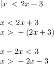 |x|\ \textless \ 2x+3 \\ \\ x\ \textless \ 2x+3\\x\ \textgreater \ -(2x+3)\\ \\ x-2x\ \textless \ 3\\ x\ \textgreater \ -2x-3\\ \\