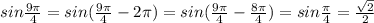 sin\frac{9\pi}4=sin(\frac{9\pi}4-2\pi)=sin(\frac{9\pi}{4}-\frac{8\pi}4)=sin\frac{\pi}4=\frac{\sqrt2}2