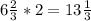 6 \frac{2}{3}* 2= 13 \frac{1}{3}