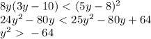 8y(3y-10)\ \textless \ (5y-8)^2\\24y^2-80y\ \textless \ 25y^2-80y+64\\y^2\ \textgreater \ -64