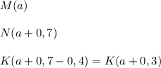 M(a)\\\\N(a+0,7)\\\\K(a+0,7-0,4)=K(a+0,3)