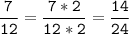 \tt\displaystyle\frac{7}{12}=\frac{7*2}{12*2}=\frac{14}{24}