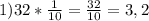 1)32* \frac{1}{10}= \frac{32}{10}=3,2 &#10;